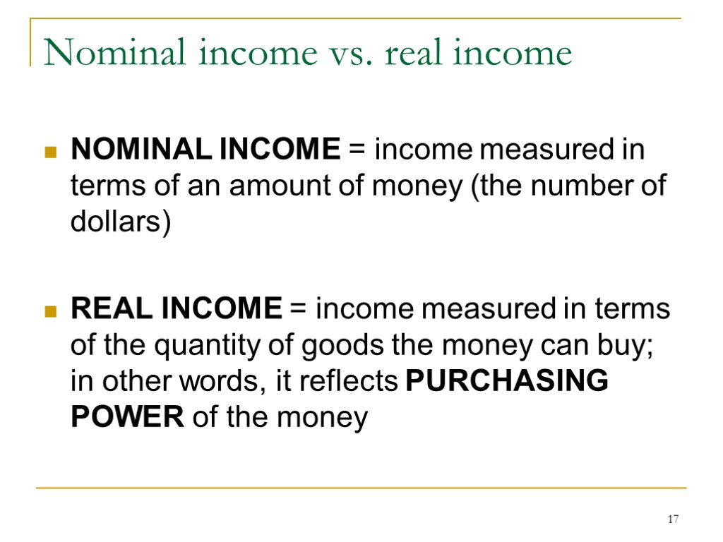 17 Nominal income vs. real income NOMINAL INCOME = income measured in terms of